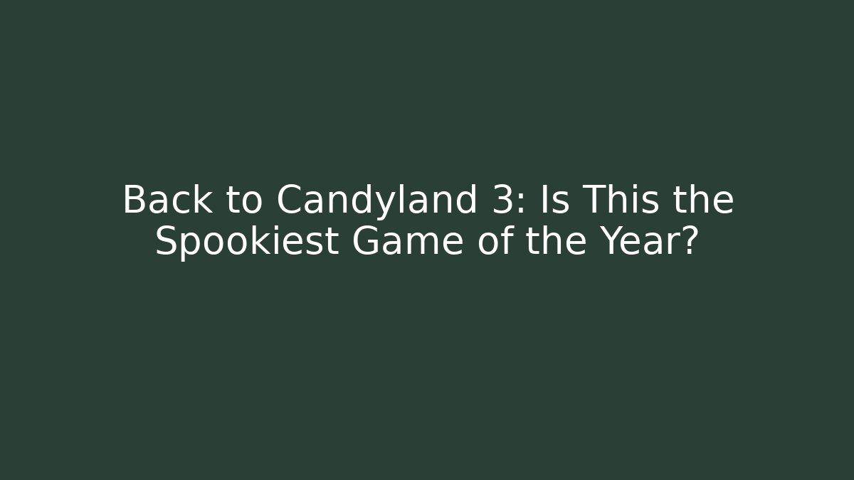 Back to Candyland 3: Is This the Spookiest Game of the Year?