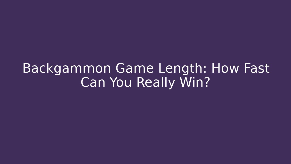 Backgammon Game Length: How Fast Can You Really Win?