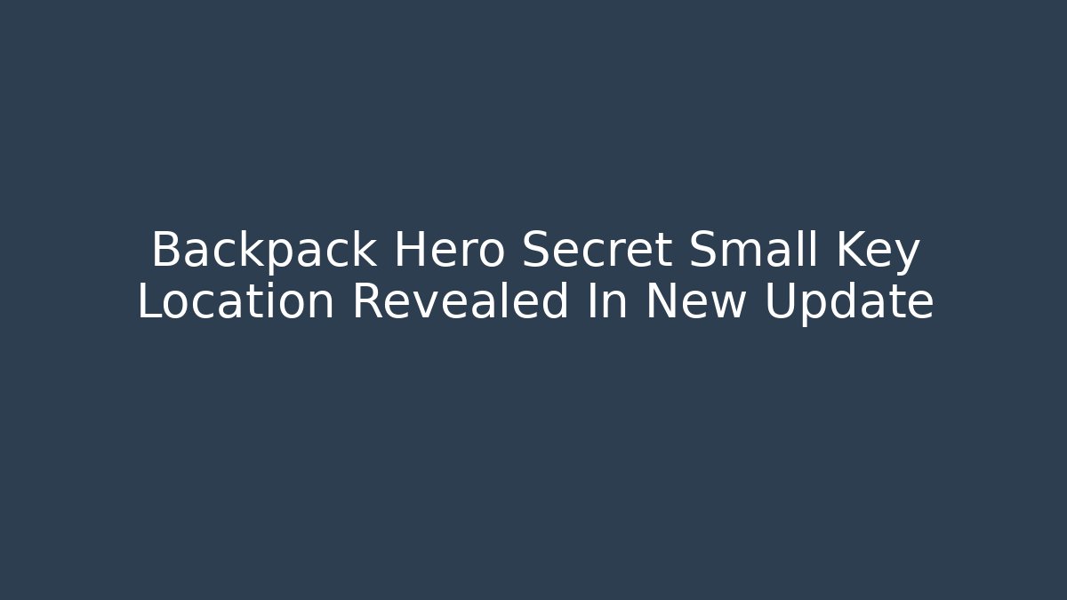 Backpack Hero Secret Small Key Location Revealed In New Update