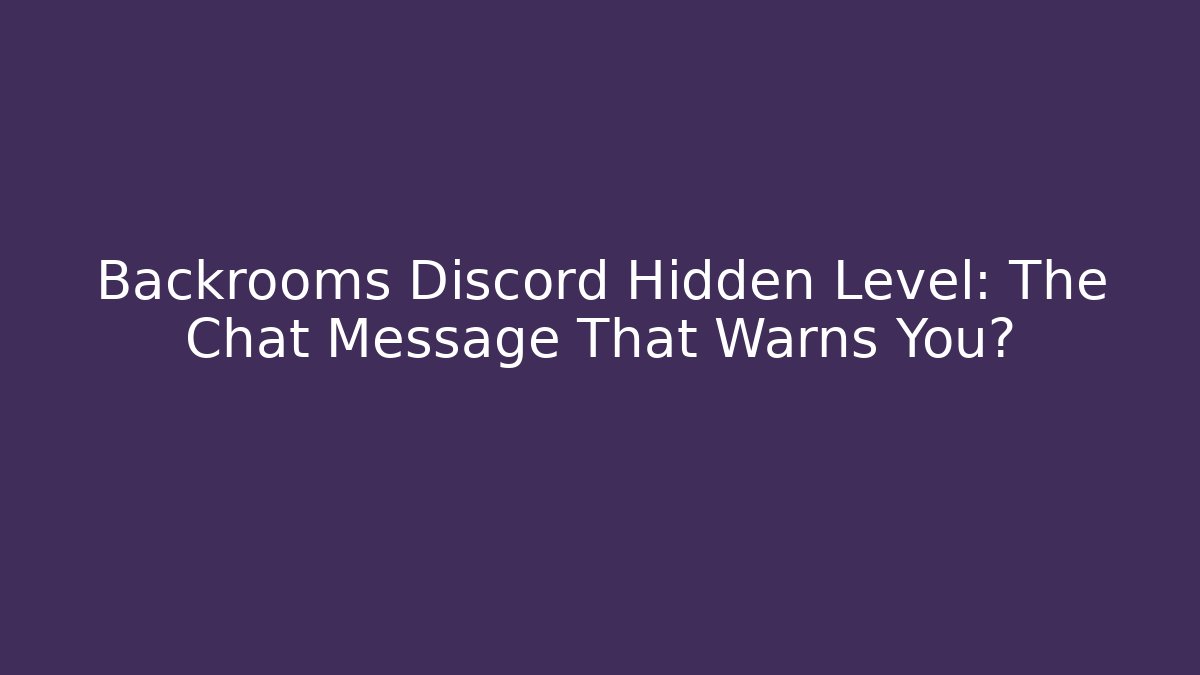 Backrooms Discord Hidden Level: The Chat Message That Warns You?