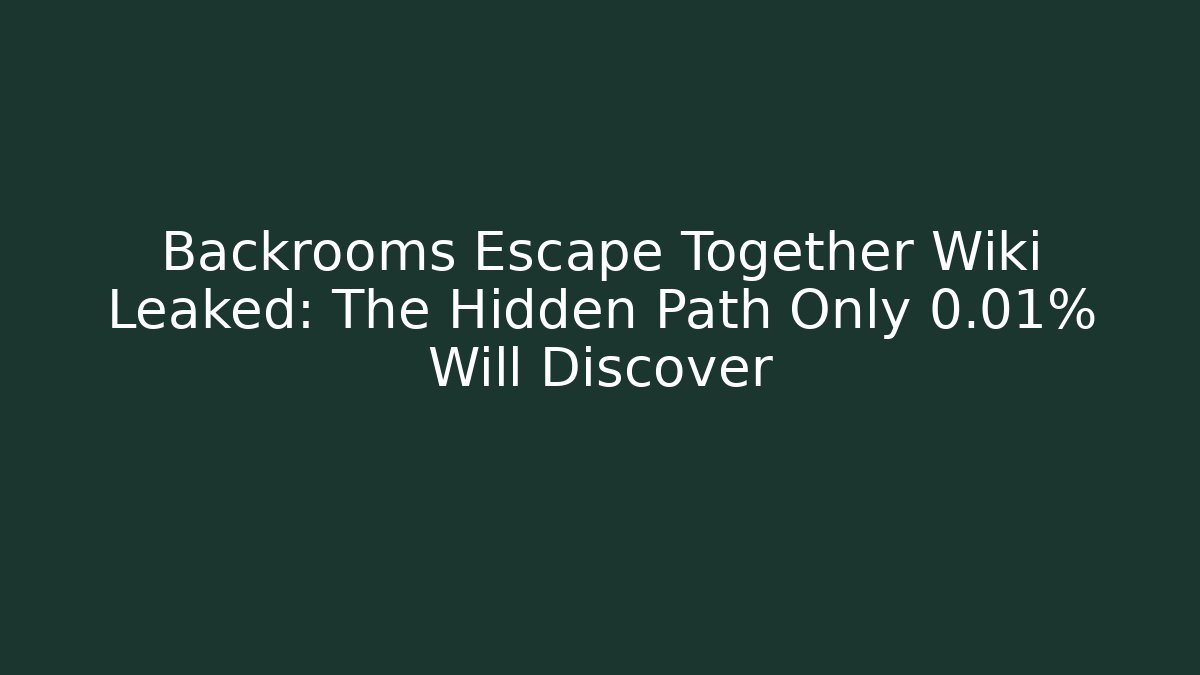 Backrooms Escape Together Wiki Leaked: The Hidden Path Only 0.01% Will Discover - Felix Cat Insurance