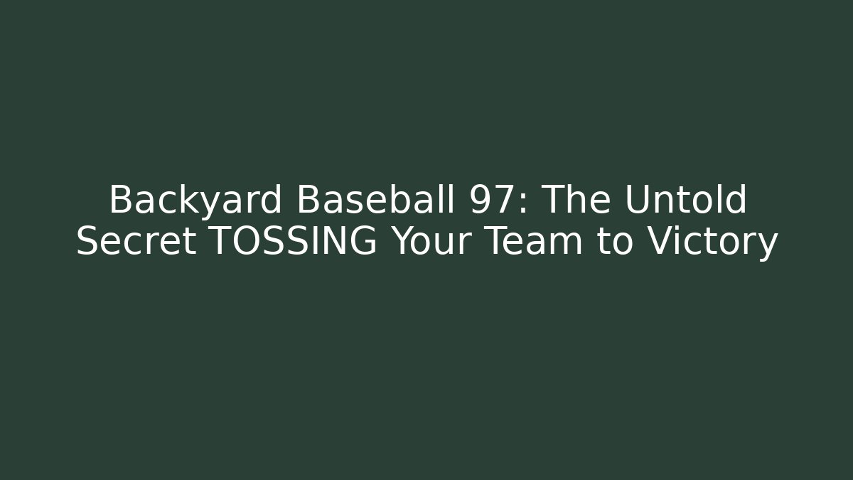 Backyard Baseball 97: The Untold Secret TOSSING Your Team to Victory