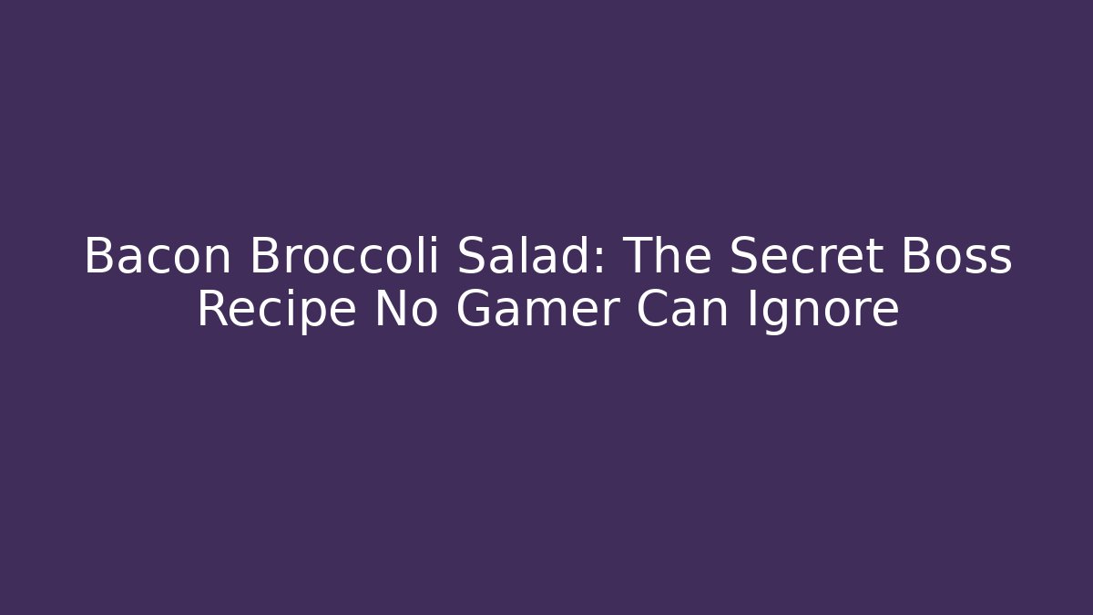 Bacon Broccoli Salad: The Secret Boss Recipe No Gamer Can Ignore