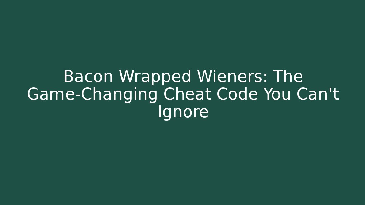 Bacon Wrapped Wieners: The Game-Changing Cheat Code You Can't Ignore