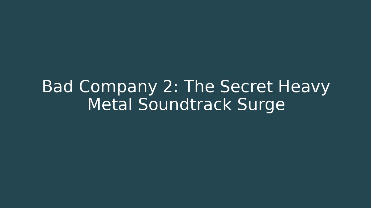 Bad Company 2: The Secret Heavy Metal Soundtrack Surge