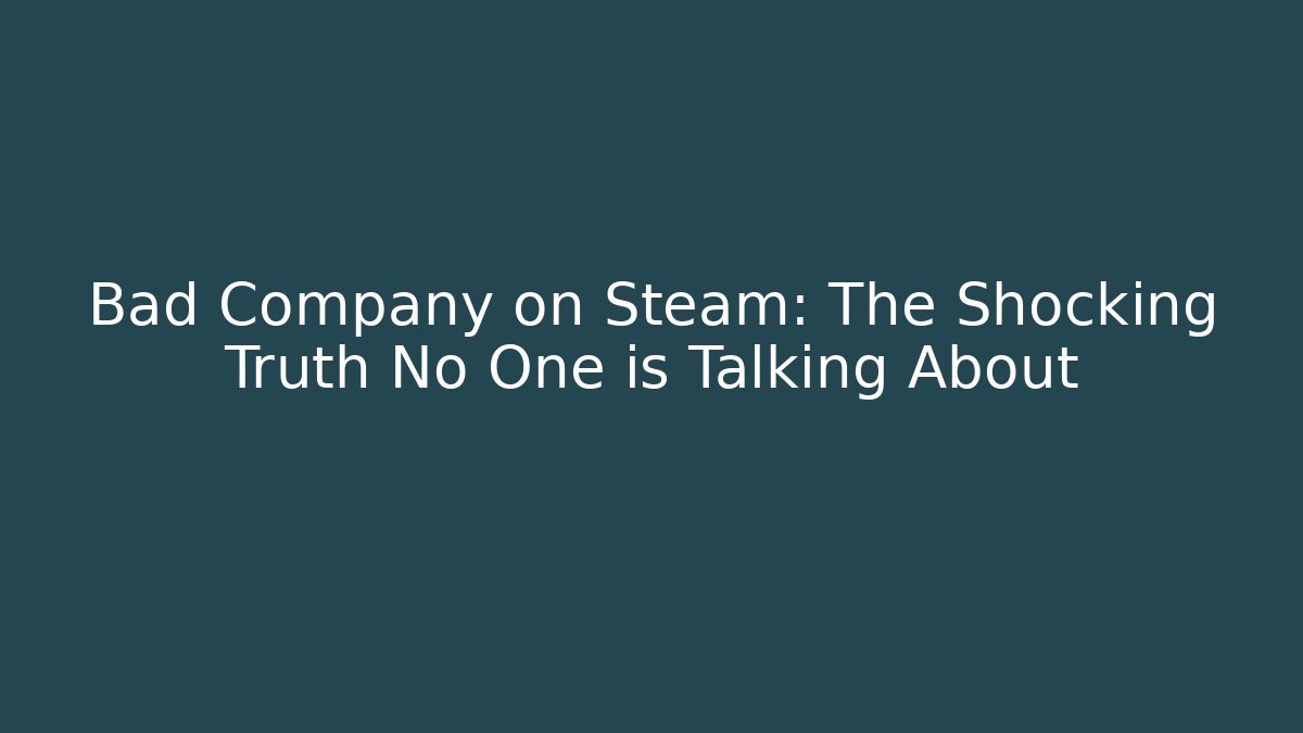 Bad Company on Steam: The Shocking Truth No One is Talking About