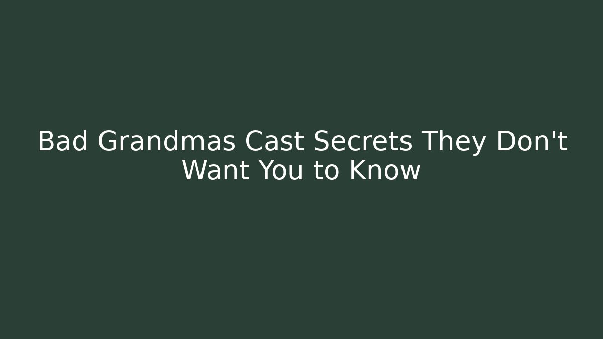 Bad Grandmas Cast Secrets They Don't Want You to Know