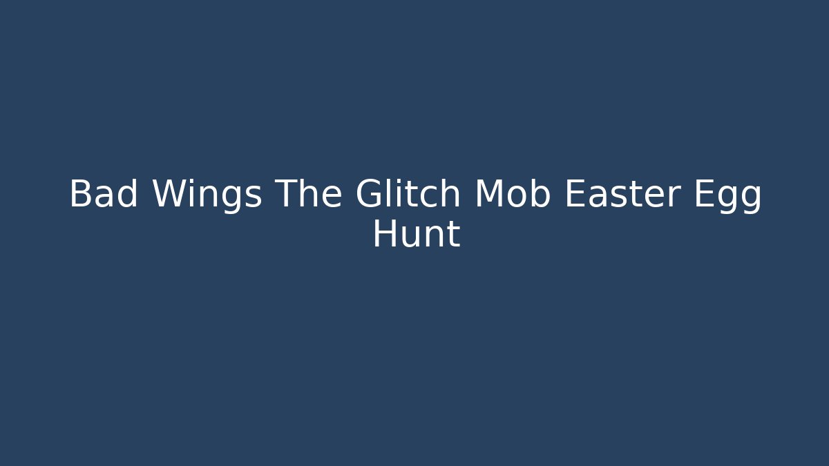 Bad Wings The Glitch Mob Easter Egg Hunt