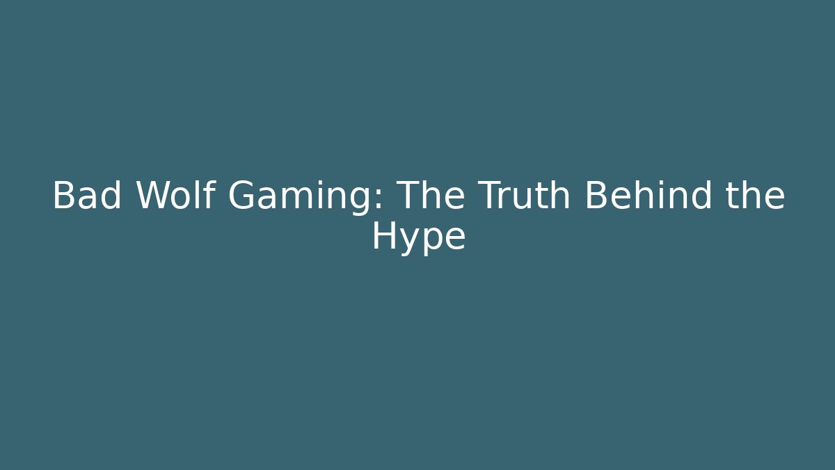 Bad Wolf Gaming: The Truth Behind the Hype