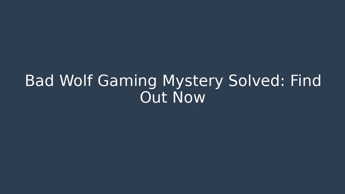 Bad Wolf Gaming Mystery Solved: Find Out Now