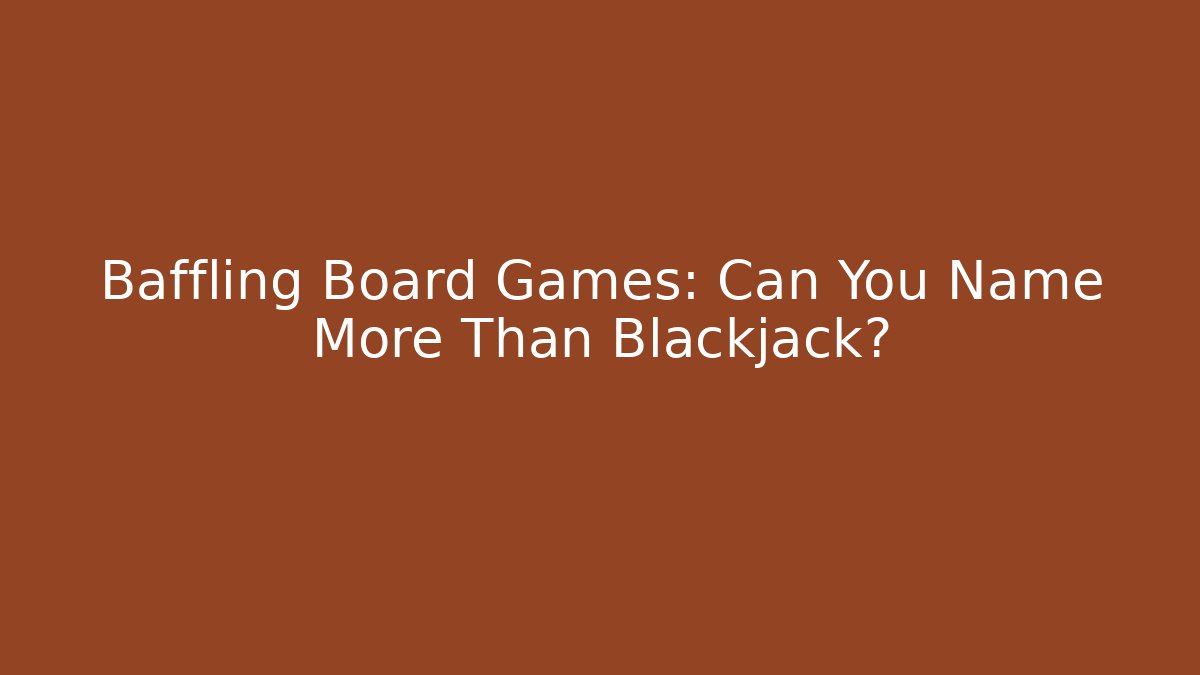 Baffling Board Games: Can You Name More Than Blackjack?