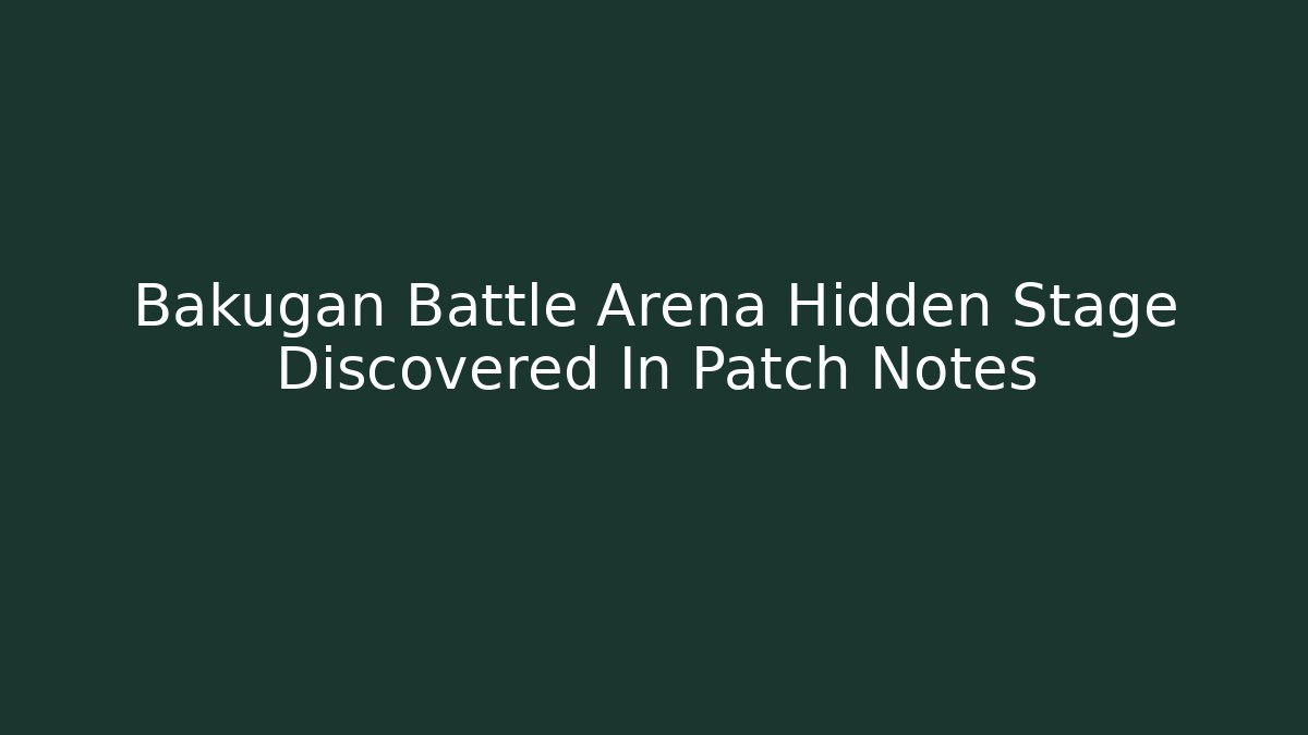 Bakugan Battle Arena Hidden Stage Discovered In Patch Notes