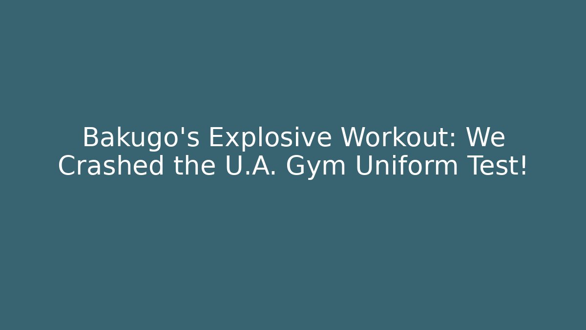 Bakugo’s Explosive Workout: We Crashed the U.A. Gym Uniform Test! - Felix Cat Insurance