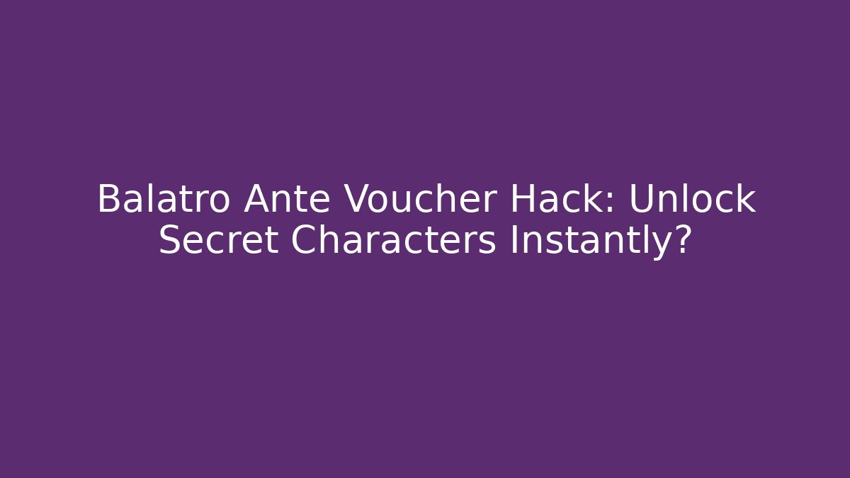 Balatro Ante Voucher Hack: Unlock Secret Characters Instantly?