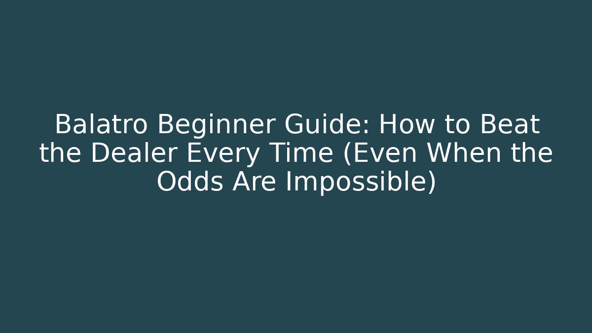 Balatro Beginner Guide: How to Beat the Dealer Every Time (Even When the Odds Are Impossible)