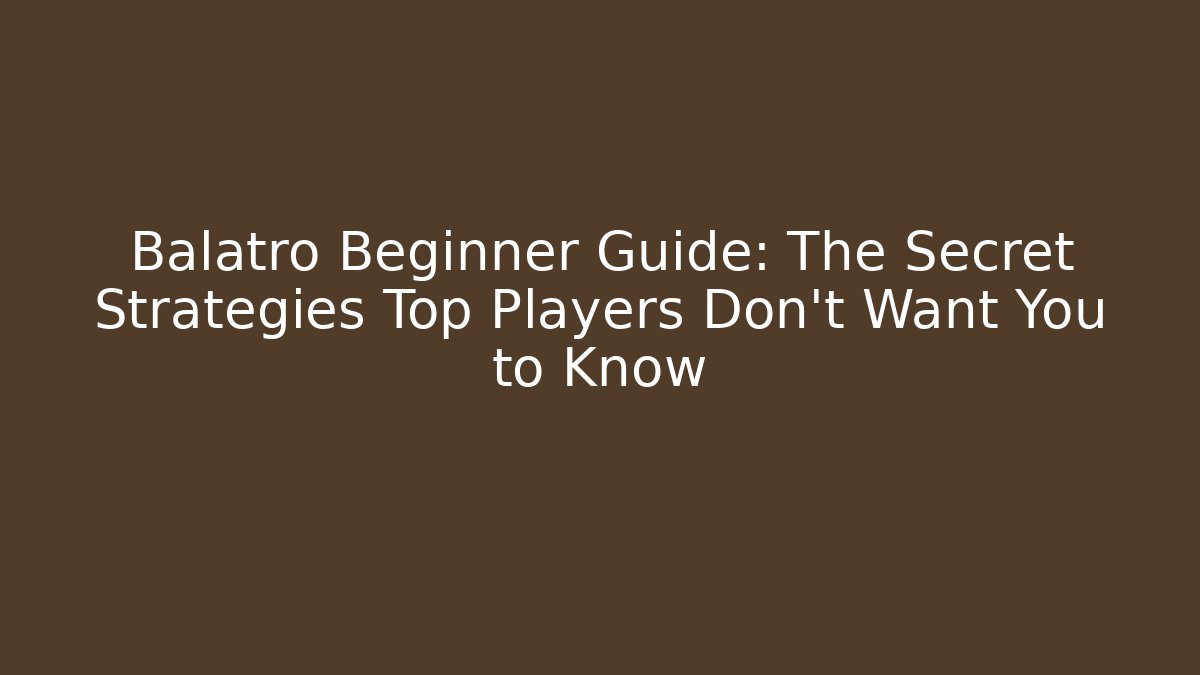 Balatro Beginner Guide: The Secret Strategies Top Players Don’t Want You to Know