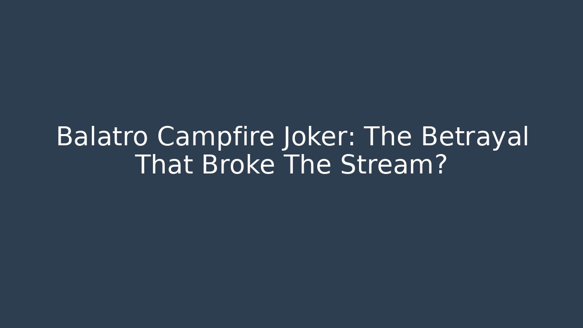 Balatro Campfire Joker: The Betrayal That Broke The Stream?