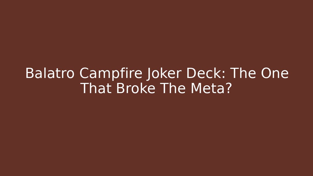 Balatro Campfire Joker Deck: The One That Broke The Meta?