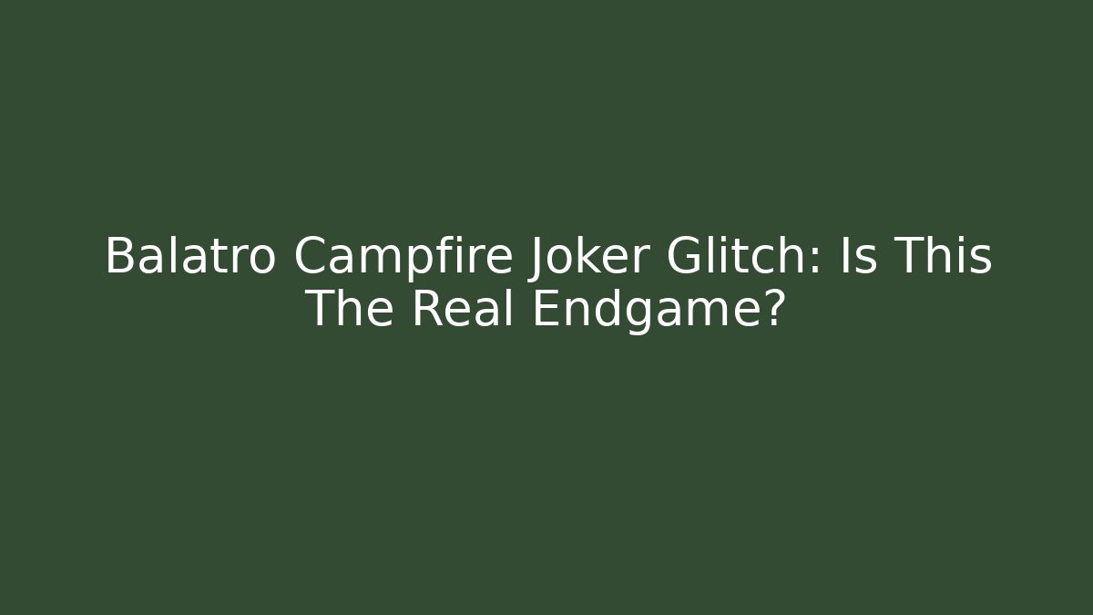 Balatro Campfire Joker Glitch: Is This The Real Endgame?
