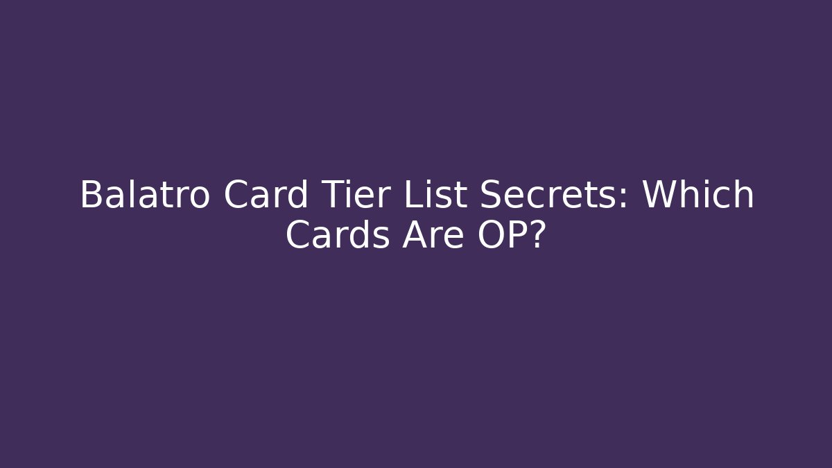 Balatro Card Tier List Secrets: Which Cards Are OP? - Felix Cat Insurance