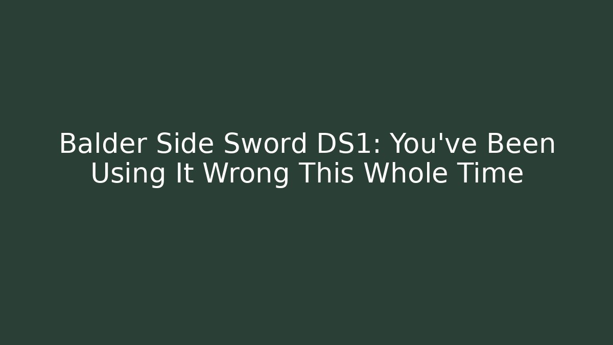 Balder Side Sword DS1: You've Been Using It Wrong This Whole Time