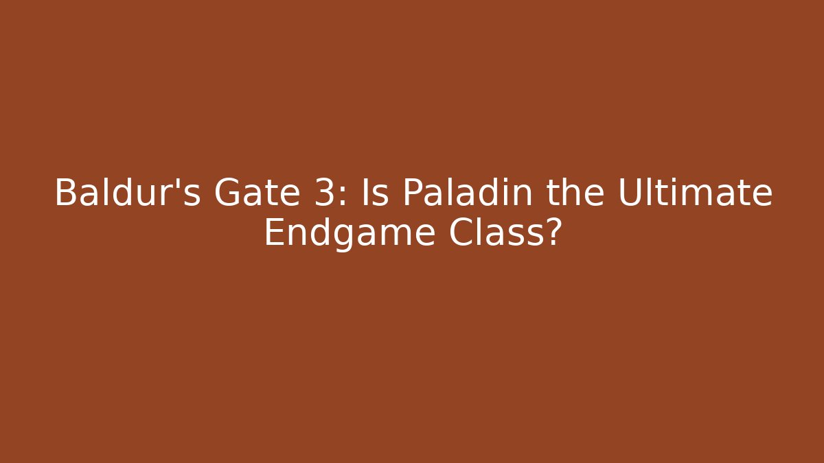 Baldur's Gate 3: Is Paladin the Ultimate Endgame Class?