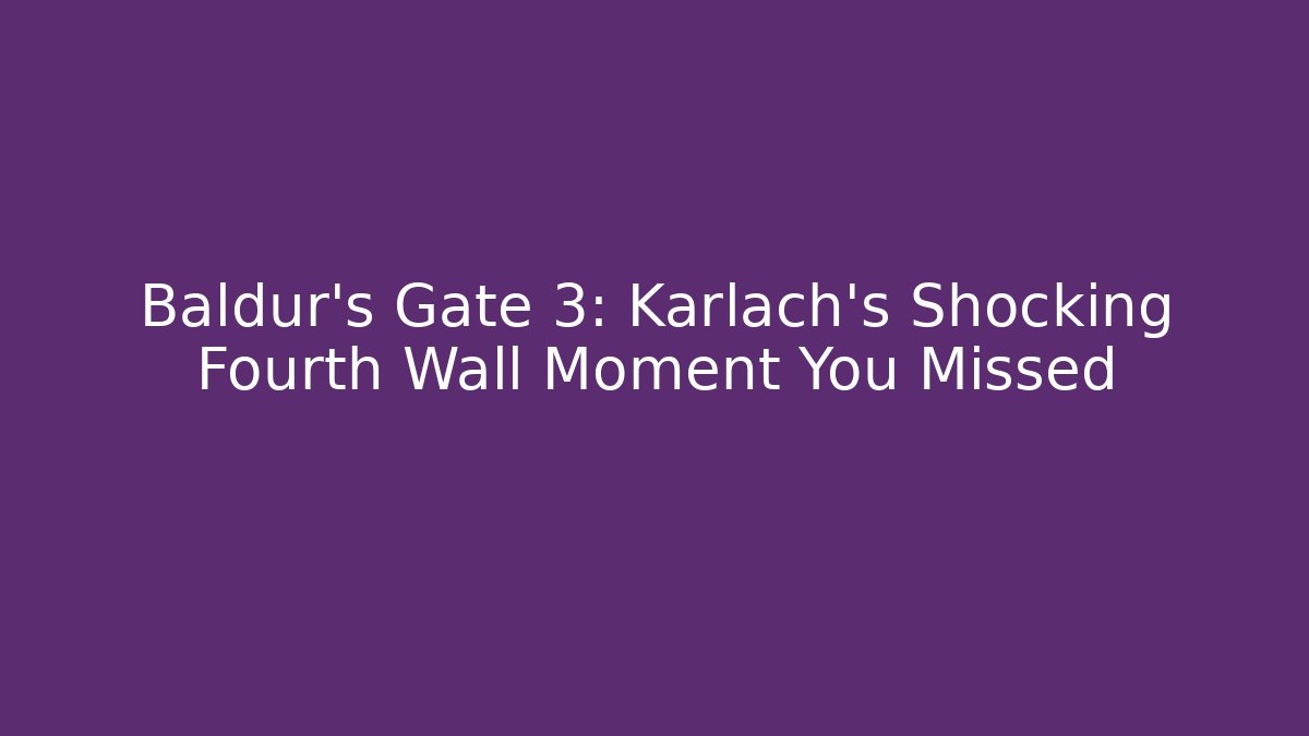 Baldur's Gate 3: Karlach's Shocking Fourth Wall Moment You Missed