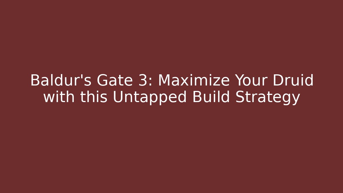 Baldur's Gate 3: Maximize Your Druid with this Untapped Build Strategy