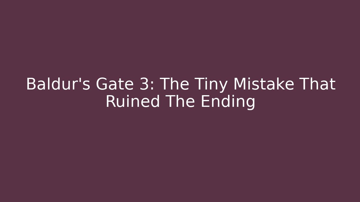 Baldur's Gate 3: The Tiny Mistake That Ruined The Ending