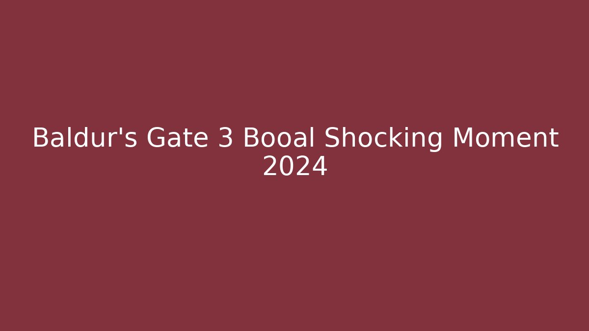 Baldur's Gate 3 Booal Shocking Moment 2024