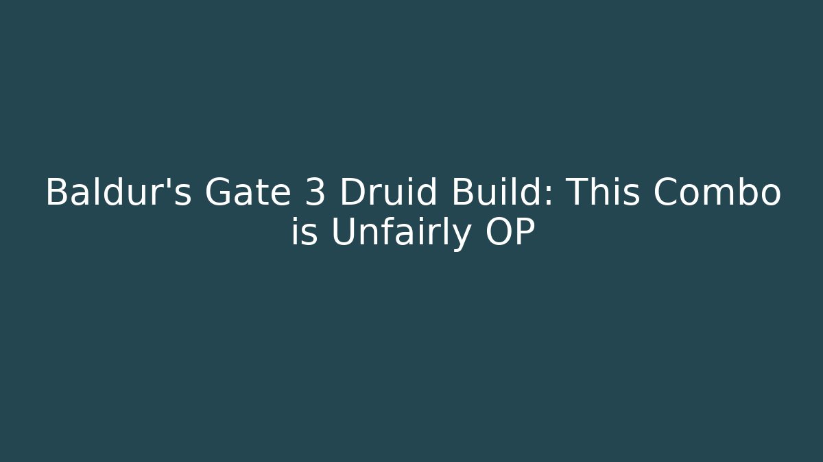 Baldur's Gate 3 Druid Build: This Combo is Unfairly OP