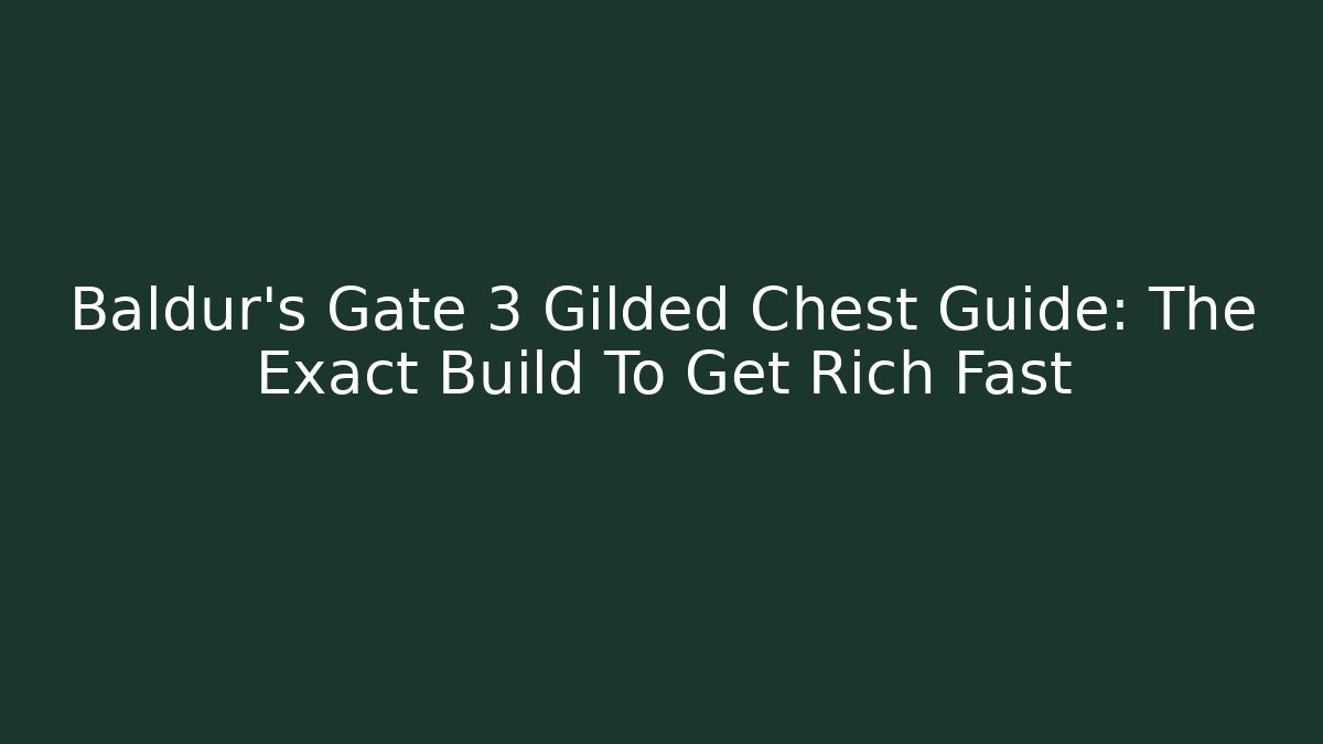 Baldur's Gate 3 Gilded Chest Guide: The Exact Build To Get Rich Fast