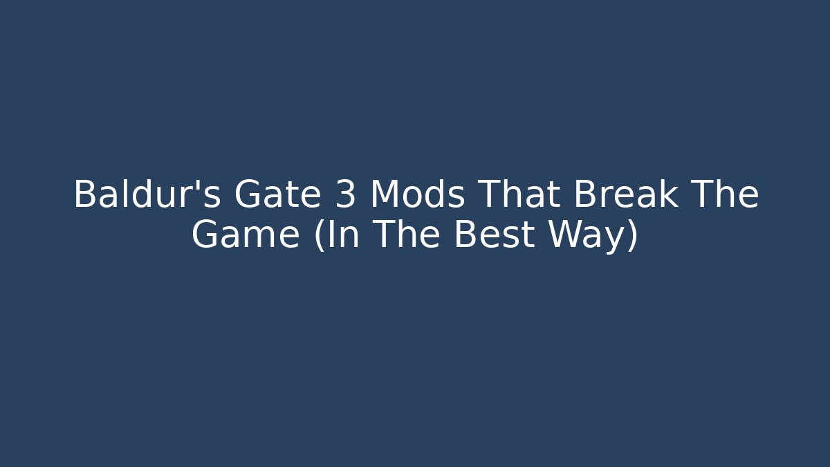 Baldur's Gate 3 Mods That Break The Game (In The Best Way)