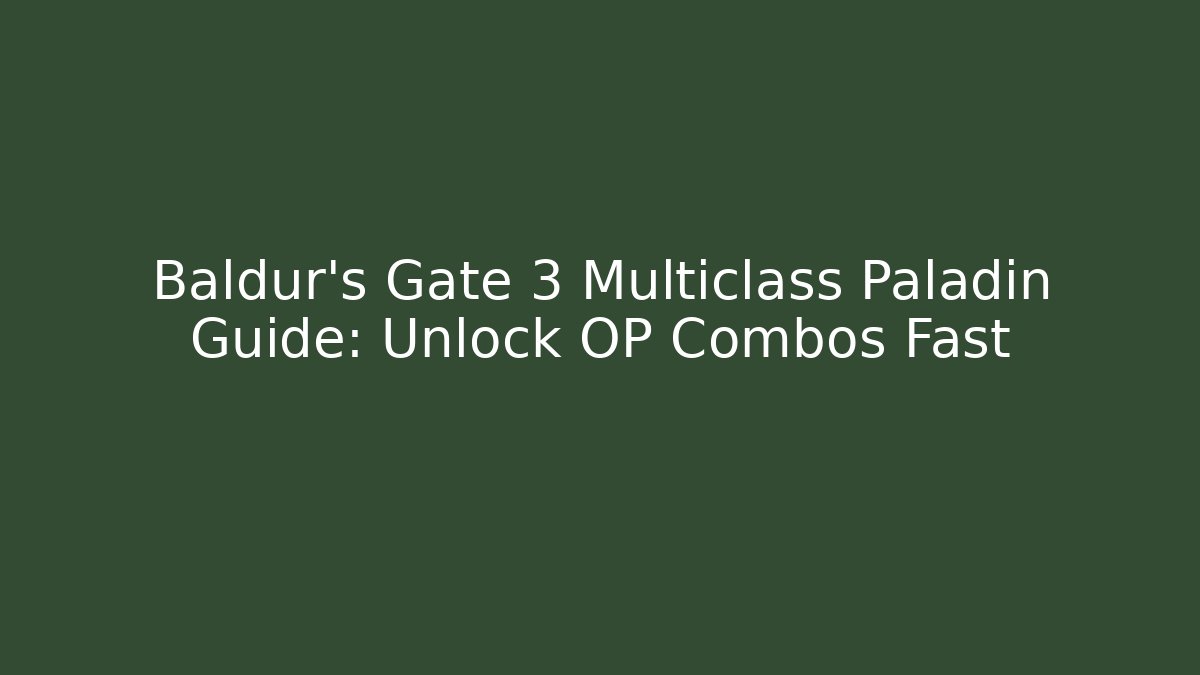 Baldur's Gate 3 Multiclass Paladin Guide: Unlock OP Combos Fast