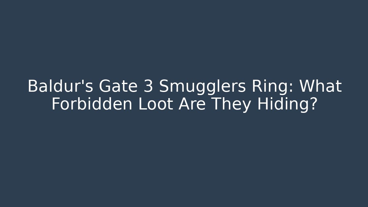Baldur's Gate 3 Smugglers Ring: What Forbidden Loot Are They Hiding?