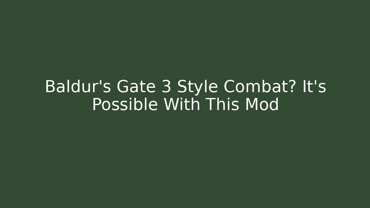 Baldur's Gate 3 Style Combat? It's Possible With This Mod