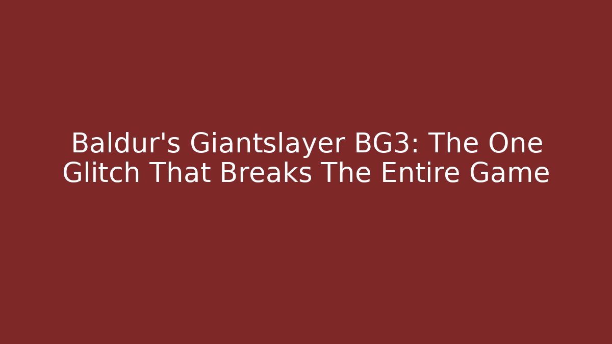 Baldur's Giantslayer BG3: The One Glitch That Breaks The Entire Game