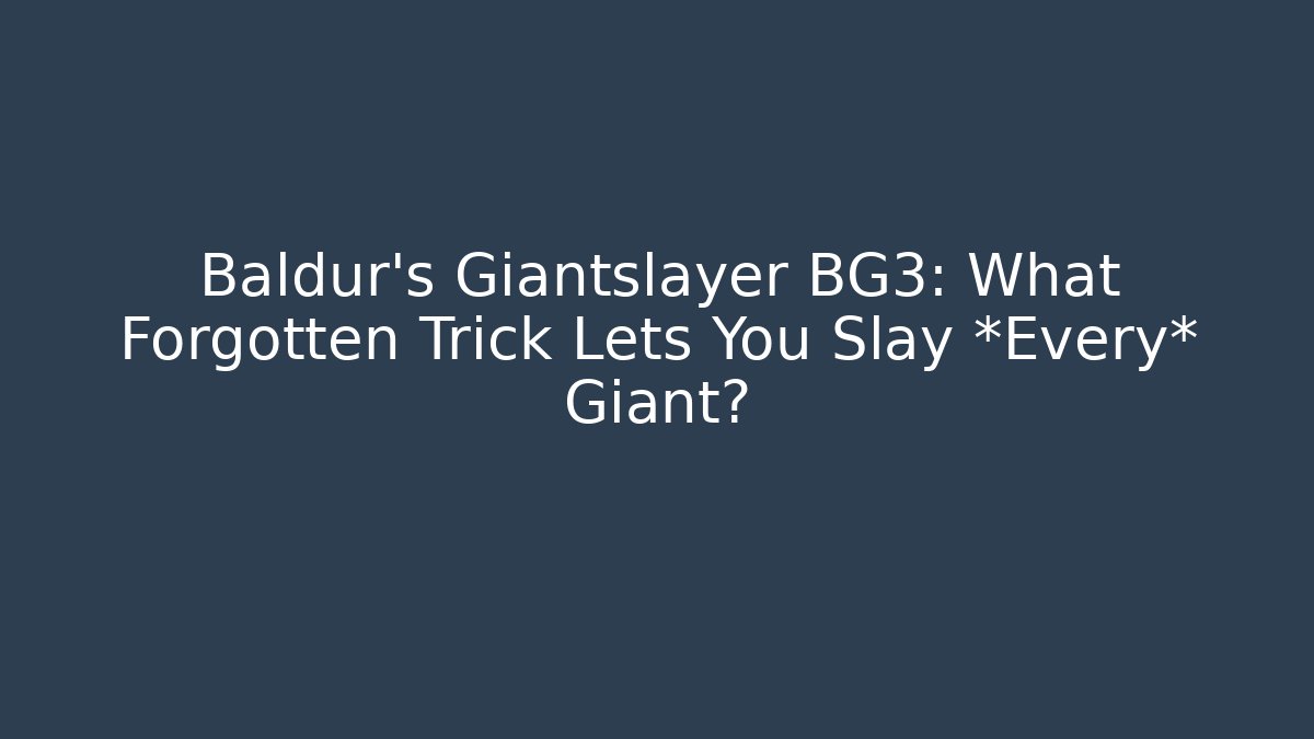 Baldur's Giantslayer BG3: What Forgotten Trick Lets You Slay *Every* Giant?