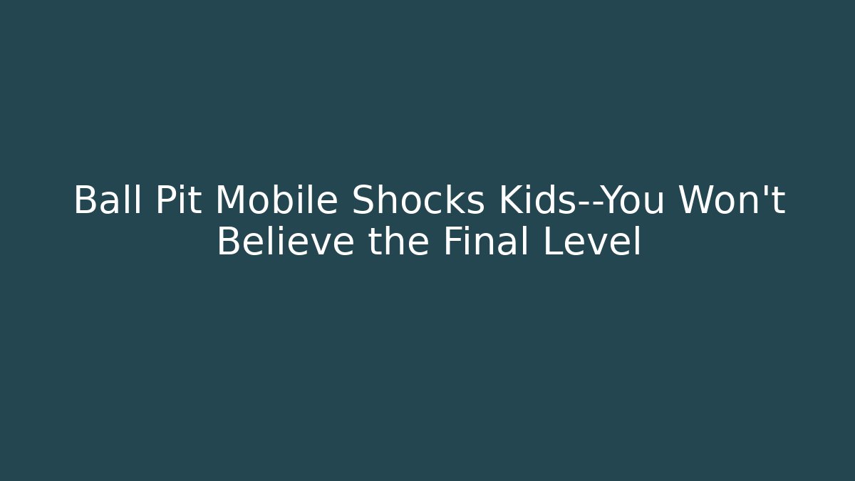 Ball Pit Mobile Shocks Kids—You Won’t Believe the Final Level - Felix Cat Insurance