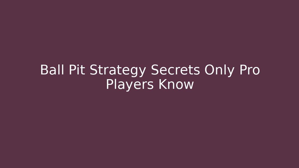 Ball Pit Strategy Secrets Only Pro Players Know