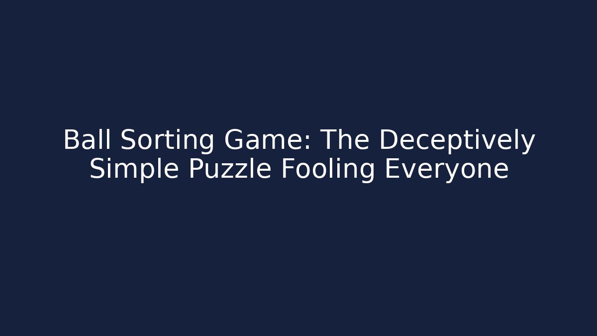 Ball Sorting Game: The Deceptively Simple Puzzle Fooling Everyone