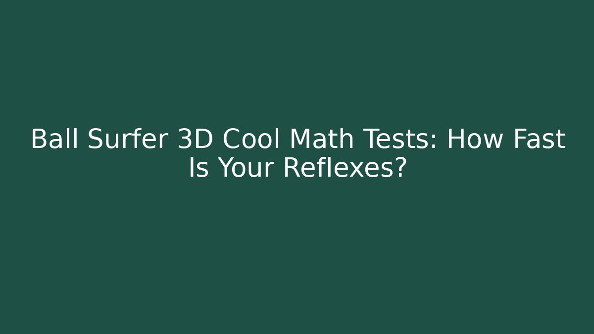Ball Surfer 3D Cool Math Tests: How Fast Is Your Reflexes? - Felix Cat Insurance