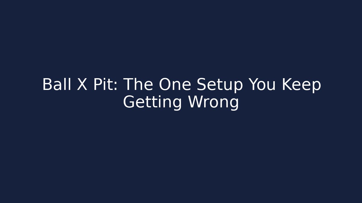 Ball X Pit: The One Setup You Keep Getting Wrong - Felix Cat Insurance