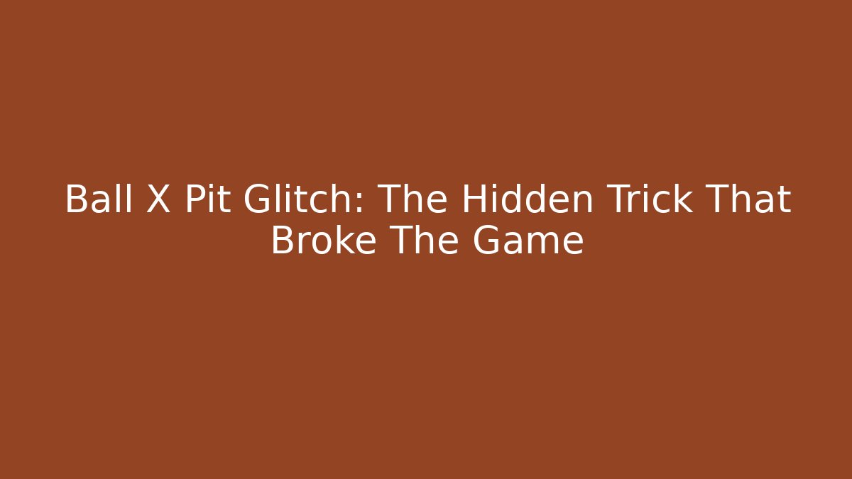 Ball X Pit Glitch: The Hidden Trick That Broke The Game