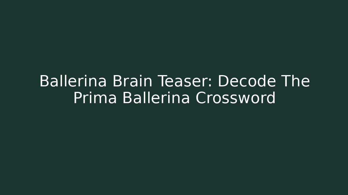 Ballerina Brain Teaser: Decode The Prima Ballerina Crossword