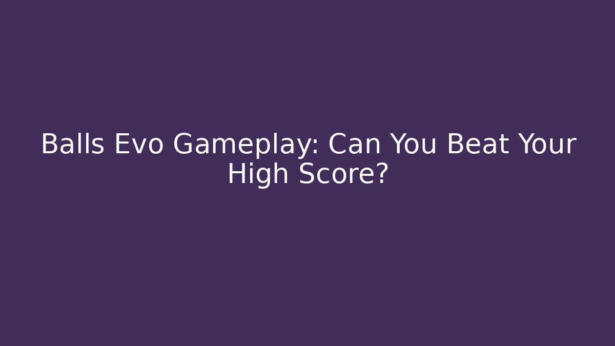 Balls Evo Gameplay: Can You Beat Your High Score? - Felix Cat Insurance