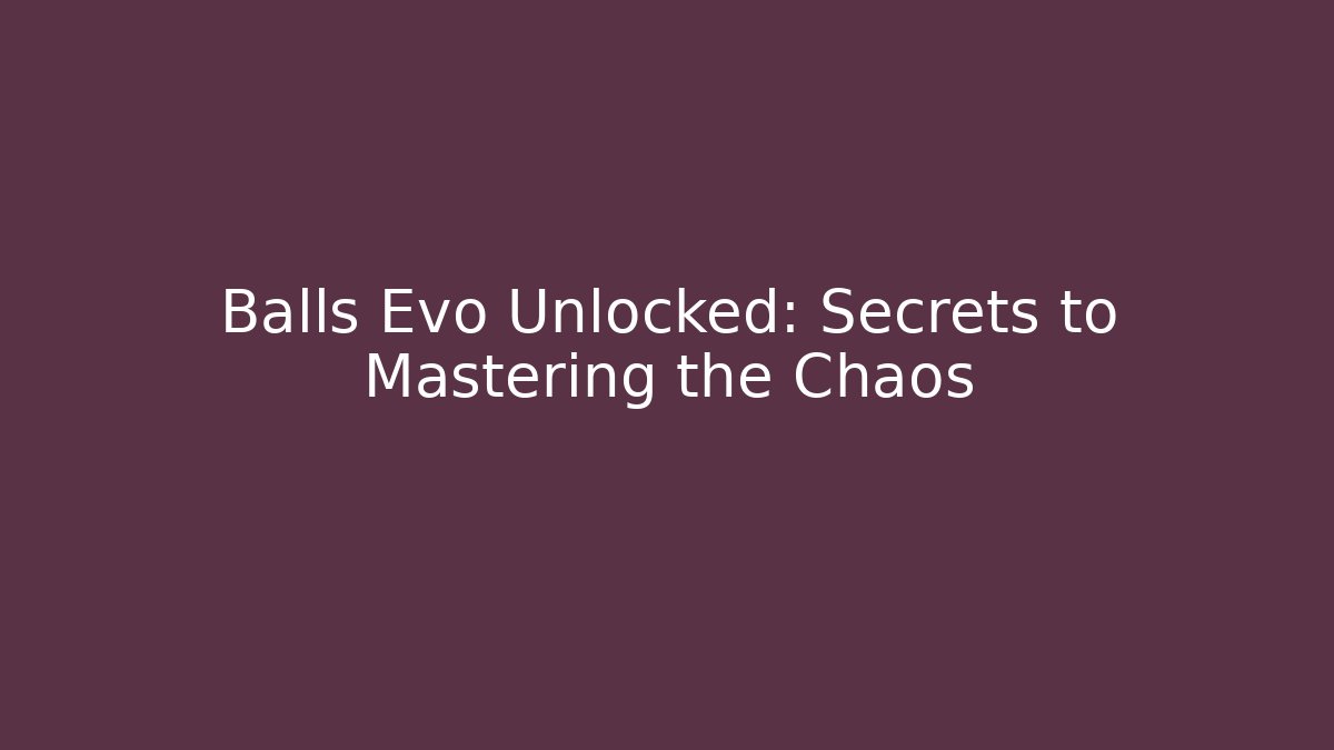 Balls Evo Unlocked: Secrets to Mastering the Chaos