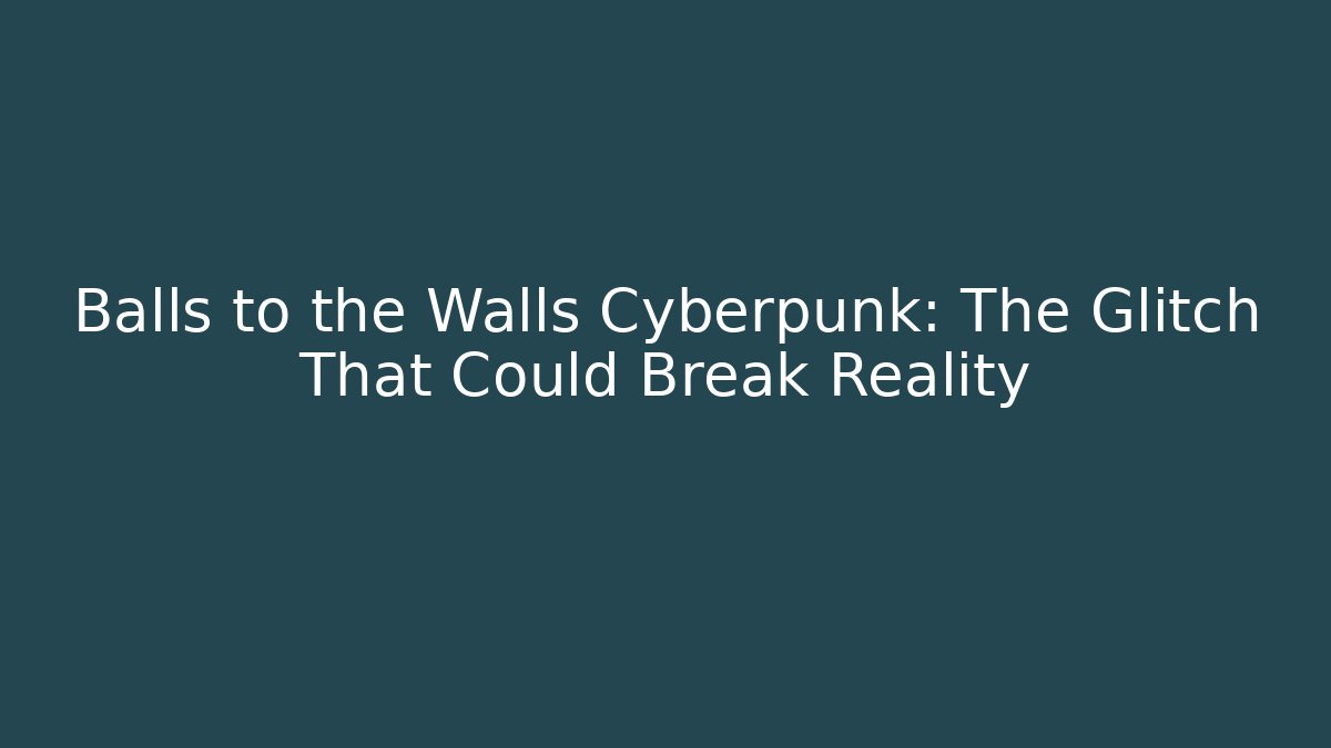 Balls to the Walls Cyberpunk: The Glitch That Could Break Reality