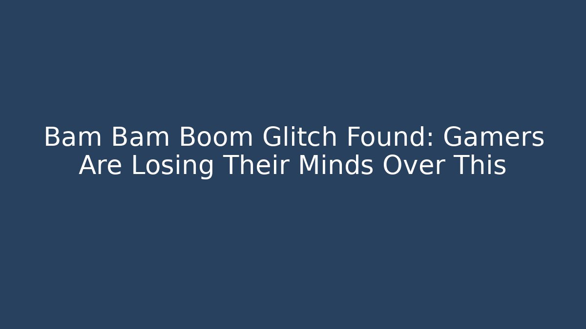 Bam Bam Boom Glitch Found: Gamers Are Losing Their Minds Over This