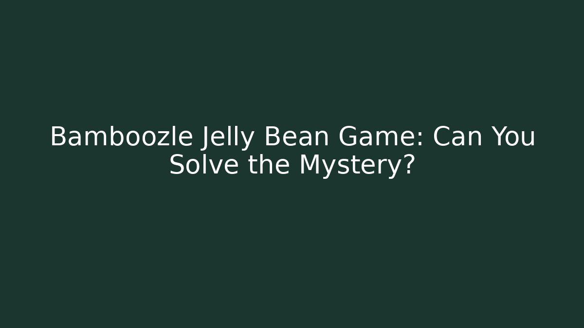 Bamboozle Jelly Bean Game: Can You Solve the Mystery?